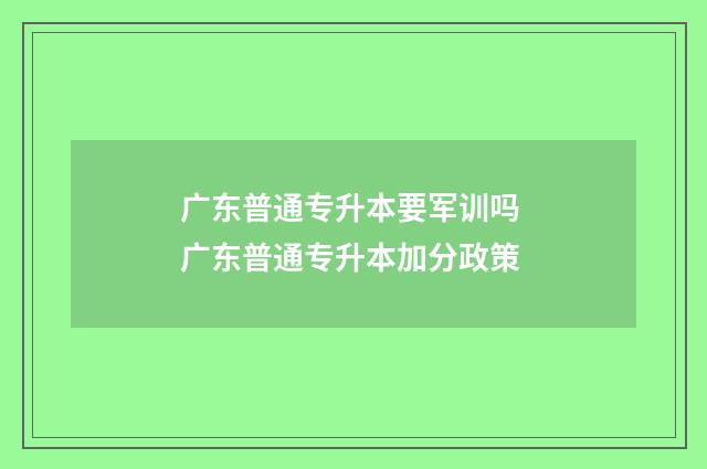 广东普通专升本要军训吗 广东普通专升本加分政策