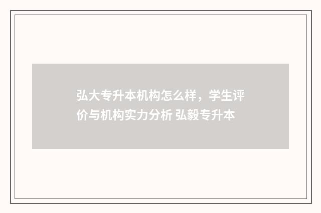 弘大专升本机构怎么样，学生评价与机构实力分析 弘毅专升本