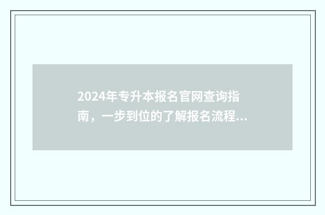 2024年专升本报名官网查询指南，一步到位的了解报名流程和注意事项 2024年专升本报名多少人
