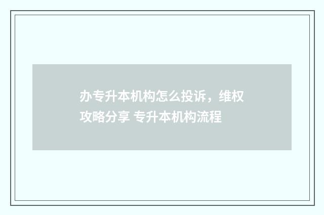 办专升本机构怎么投诉，维权攻略分享 专升本机构流程