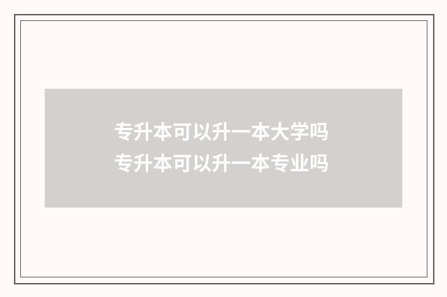 专升本可以升一本大学吗 专升本可以升一本专业吗