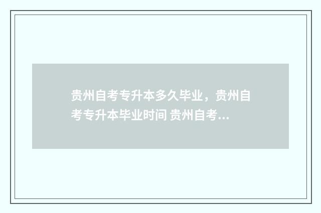 贵州自考专升本多久毕业，贵州自考专升本毕业时间 贵州自考专升本报名时间2024