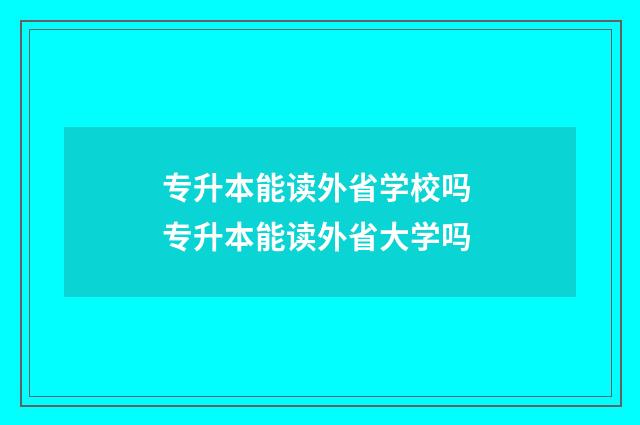 专升本能读外省学校吗 专升本能读外省大学吗