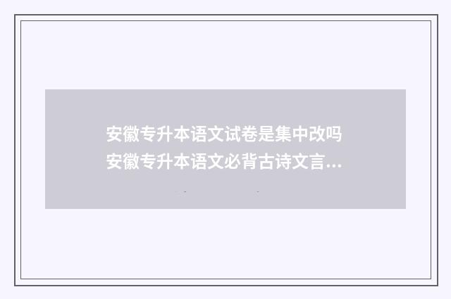 安徽专升本语文试卷是集中改吗 安徽专升本语文必背古诗文言文