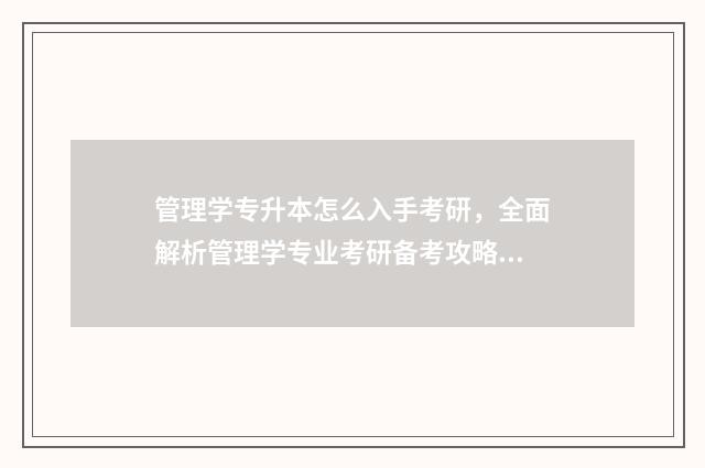 管理学专升本怎么入手考研，全面解析管理学专业考研备考攻略 管理学 专升本