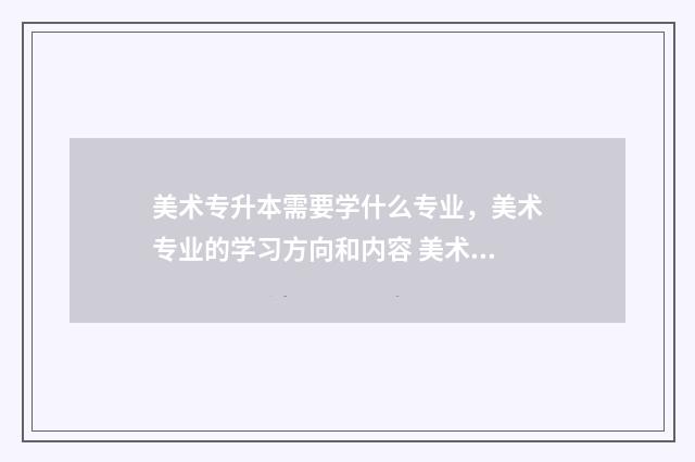 美术专升本需要学什么专业，美术专业的学习方向和内容 美术专升本需要报班吗