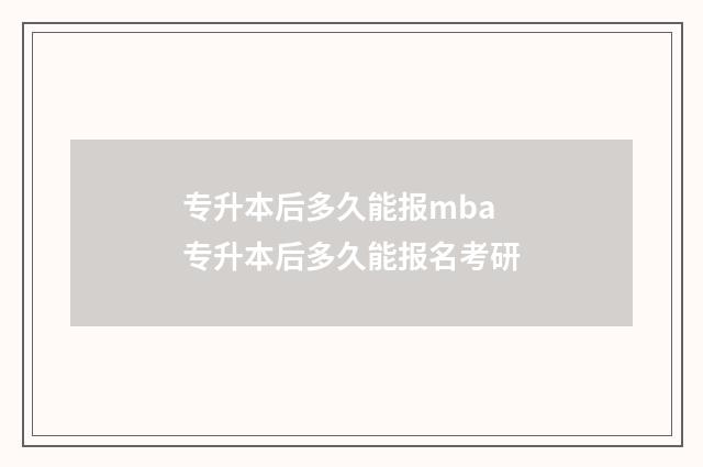 专升本后多久能报mba 专升本后多久能报名考研