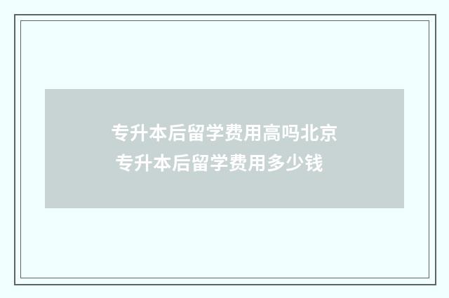 专升本后留学费用高吗北京 专升本后留学费用多少钱