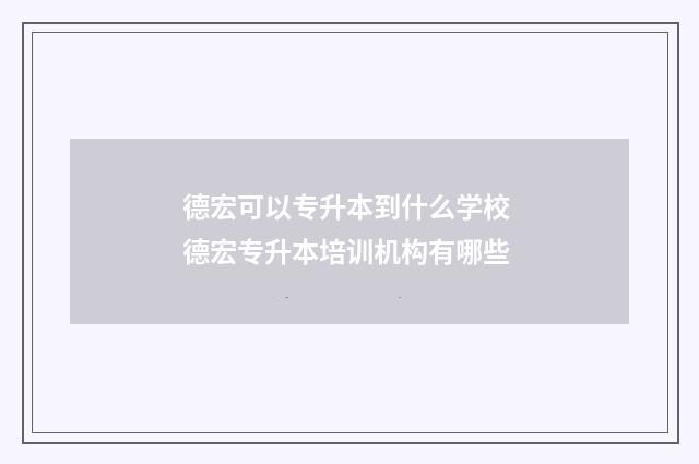 德宏可以专升本到什么学校 德宏专升本培训机构有哪些