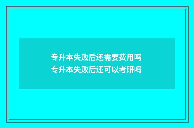 专升本失败后还需要费用吗 专升本失败后还可以考研吗