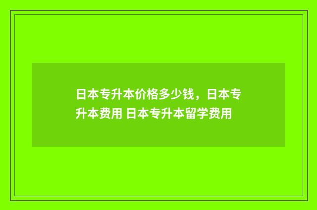 日本专升本价格多少钱，日本专升本费用 日本专升本留学费用