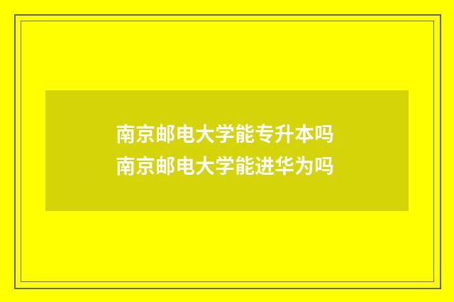 南京邮电大学能专升本吗 南京邮电大学能进华为吗