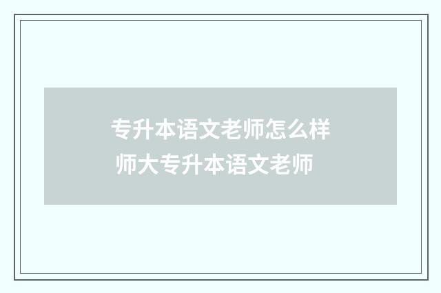 专升本语文老师怎么样 师大专升本语文老师