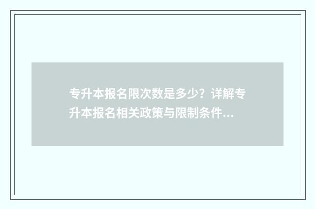 专升本报名限次数是多少？详解专升本报名相关政策与限制条件 专升本次数限制