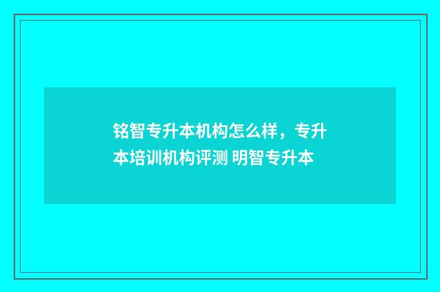 铭智专升本机构怎么样，专升本培训机构评测 明智专升本