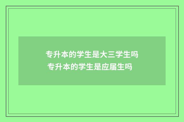 专升本的学生是大三学生吗 专升本的学生是应届生吗