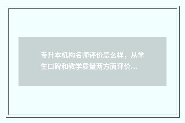 专升本机构名师评价怎么样，从学生口碑和教学质量两方面评价 专升本名师有哪些