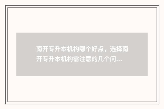 南开专升本机构哪个好点，选择南开专升本机构需注意的几个问题 南开大学专升本报名官网