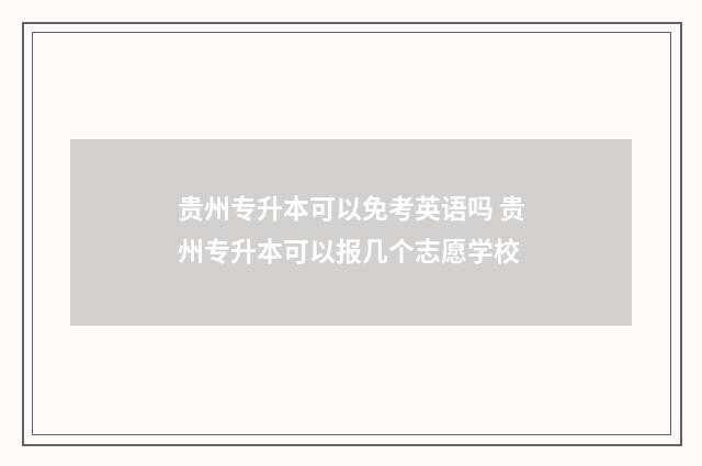 贵州专升本可以免考英语吗 贵州专升本可以报几个志愿学校