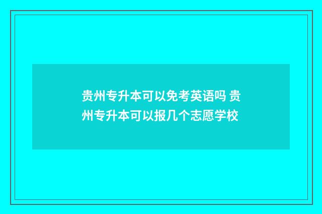 贵州专升本可以免考英语吗 贵州专升本可以报几个志愿学校