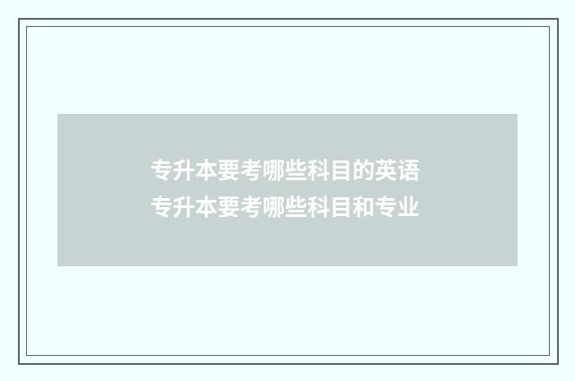 专升本要考哪些科目的英语 专升本要考哪些科目和专业