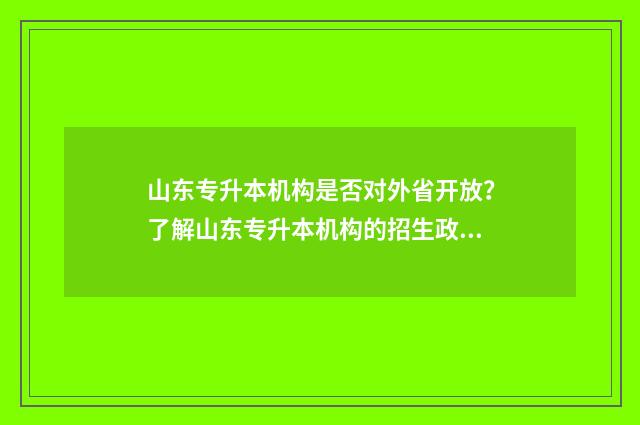 山东专升本机构是否对外省开放？了解山东专升本机构的招生政策 山东专升本机构费用一般多少钱