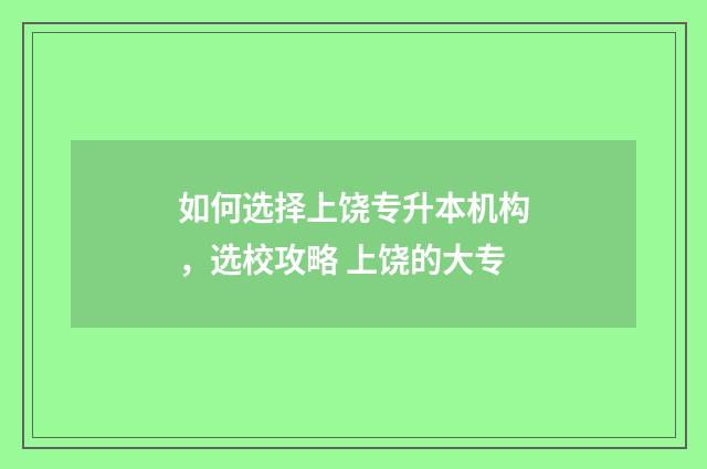如何选择上饶专升本机构，选校攻略 上饶的大专