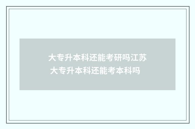大专升本科还能考研吗江苏 大专升本科还能考本科吗
