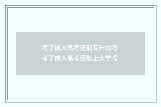 考了成人高考还能专升本吗 考了成人高考还能上大学吗