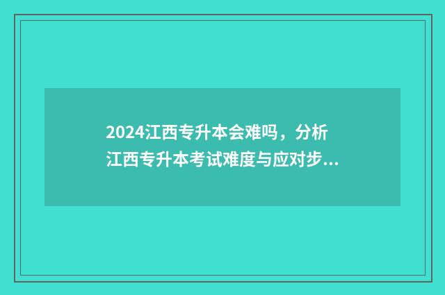 2024江西专升本会难吗，分析江西专升本考试难度与应对步骤 2024江西专升本分数线