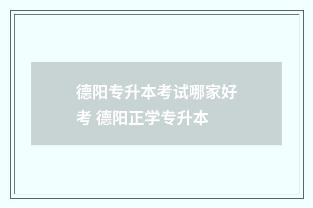 德阳专升本考试哪家好考 德阳正学专升本