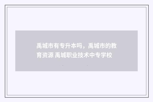 禹城市有专升本吗，禹城市的教育资源 禹城职业技术中专学校