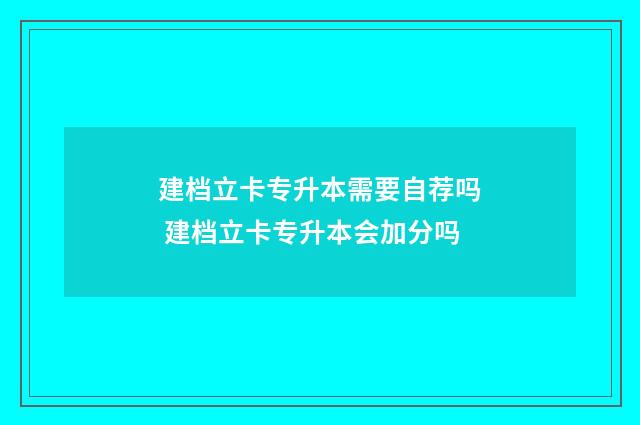 建档立卡专升本需要自荐吗 建档立卡专升本会加分吗