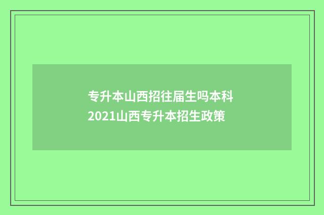 专升本山西招往届生吗本科 2021山西专升本招生政策