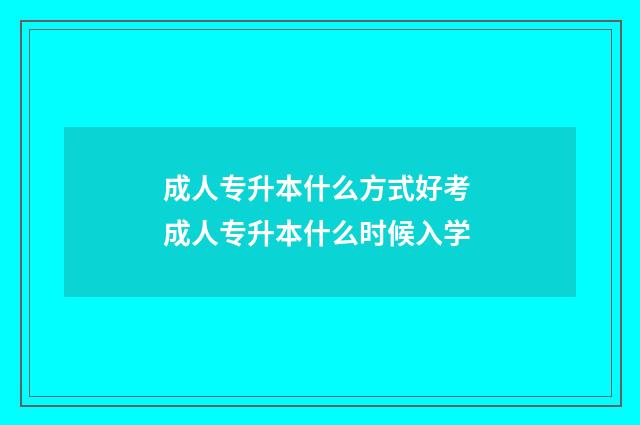 成人专升本什么方式好考 成人专升本什么时候入学