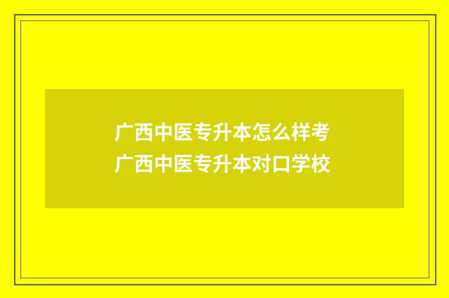 广西中医专升本怎么样考 广西中医专升本对口学校