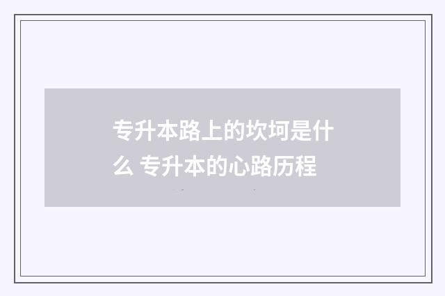 专升本路上的坎坷是什么 专升本的心路历程