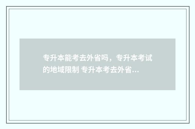专升本能考去外省吗，专升本考试的地域限制 专升本考去外省可以吗