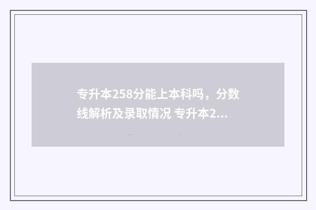 专升本258分能上本科吗，分数线解析及录取情况 专升本256分