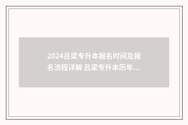2024吕梁专升本报名时间及报名流程详解 吕梁专升本历年分数线