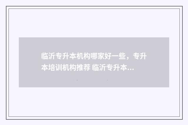 临沂专升本机构哪家好一些，专升本培训机构推荐 临沂专升本机构哪个好