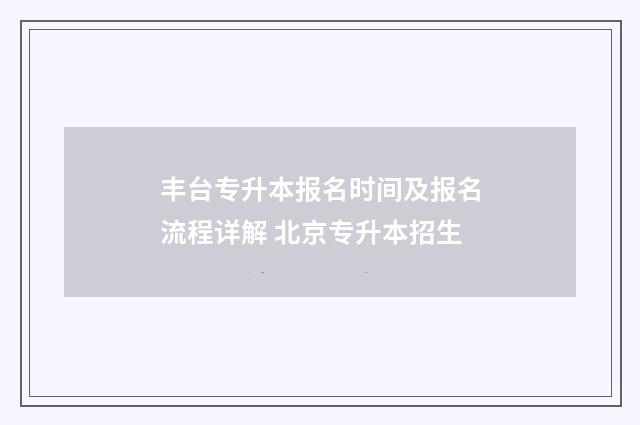 丰台专升本报名时间及报名流程详解 北京专升本招生
