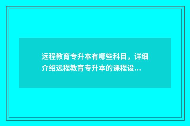 远程教育专升本有哪些科目，详细介绍远程教育专升本的课程设置 远程教育专升本国家承认吗