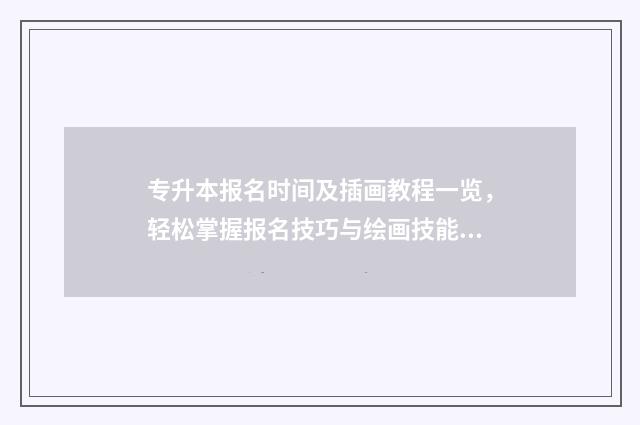 专升本报名时间及插画教程一览，轻松掌握报名技巧与绘画技能提升 重庆专升本报名时间