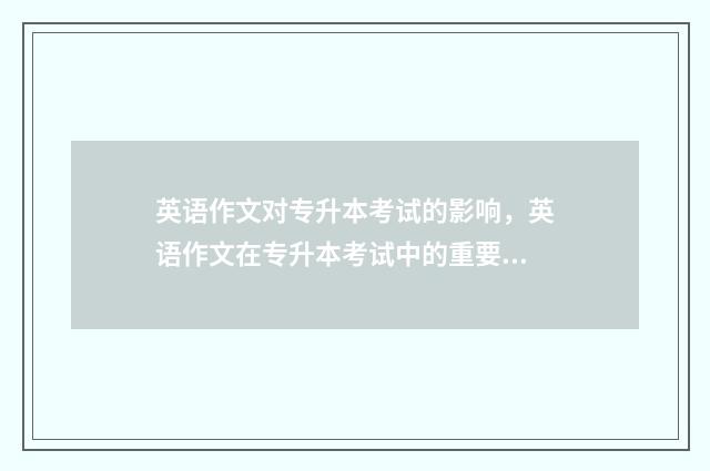 英语作文对专升本考试的影响，英语作文在专升本考试中的重要性 英语作文专升本模板