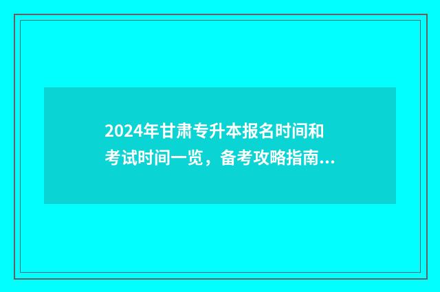 2024年甘肃专升本报名时间和考试时间一览，备考攻略指南 2024年甘肃专升本英语真题