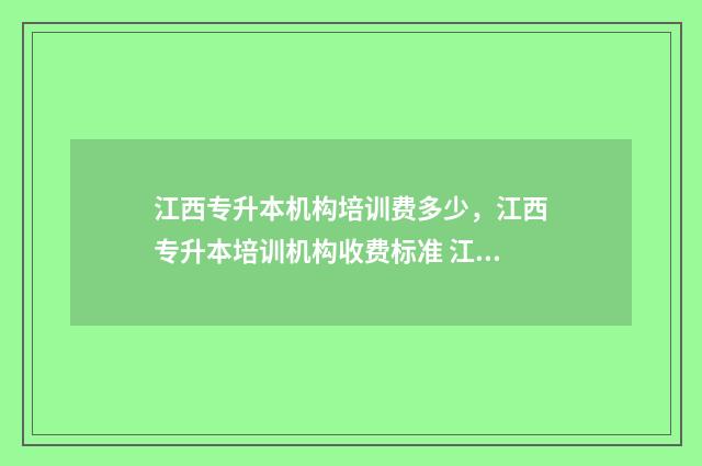 江西专升本机构培训费多少，江西专升本培训机构收费标准 江西专升本机构火灾