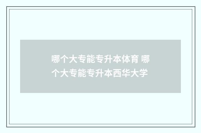 哪个大专能专升本体育 哪个大专能专升本西华大学