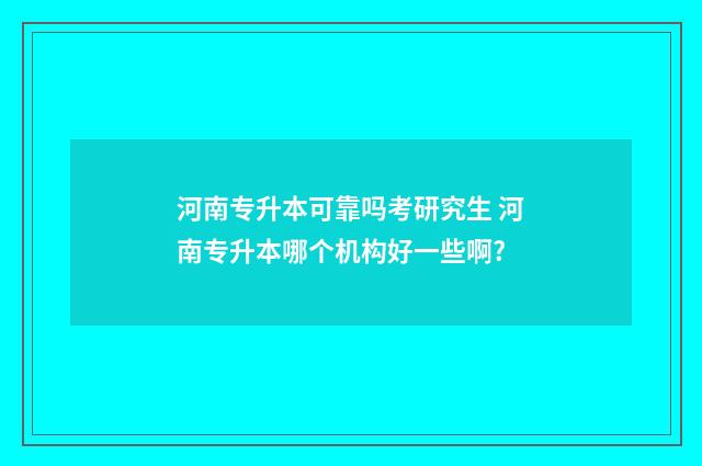 河南专升本可靠吗考研究生 河南专升本哪个机构好一些啊?