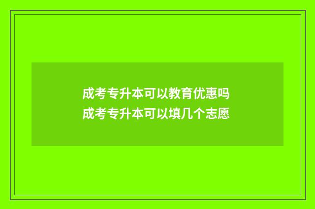 成考专升本可以教育优惠吗 成考专升本可以填几个志愿